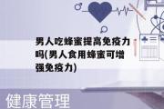 男人吃蜂蜜提高免疫力吗(男人食用蜂蜜可增强免疫力)
