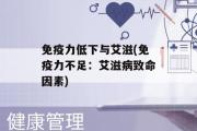 免疫力低下与艾滋(免疫力不足：艾滋病致命因素)