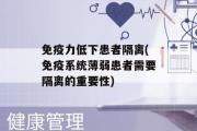 免疫力低下患者隔离(免疫系统薄弱患者需要隔离的重要性)